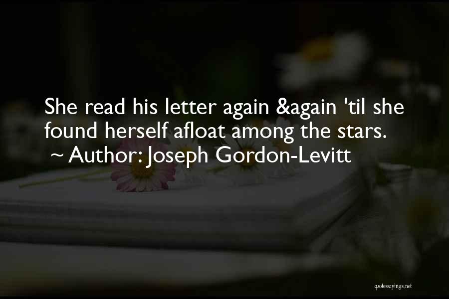 Joseph Gordon-Levitt Quotes: She Read His Letter Again &again 'til She Found Herself Afloat Among The Stars.