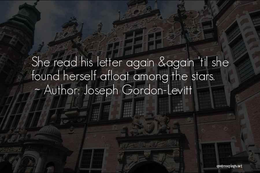 Joseph Gordon-Levitt Quotes: She Read His Letter Again &again 'til She Found Herself Afloat Among The Stars.