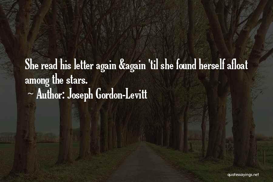 Joseph Gordon-Levitt Quotes: She Read His Letter Again &again 'til She Found Herself Afloat Among The Stars.