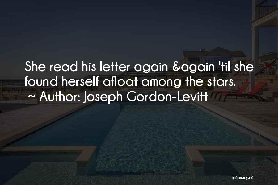 Joseph Gordon-Levitt Quotes: She Read His Letter Again &again 'til She Found Herself Afloat Among The Stars.