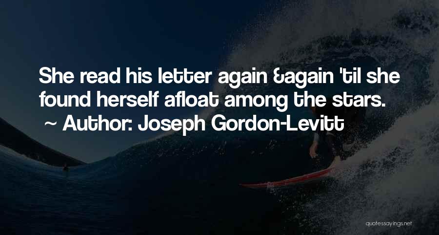 Joseph Gordon-Levitt Quotes: She Read His Letter Again &again 'til She Found Herself Afloat Among The Stars.