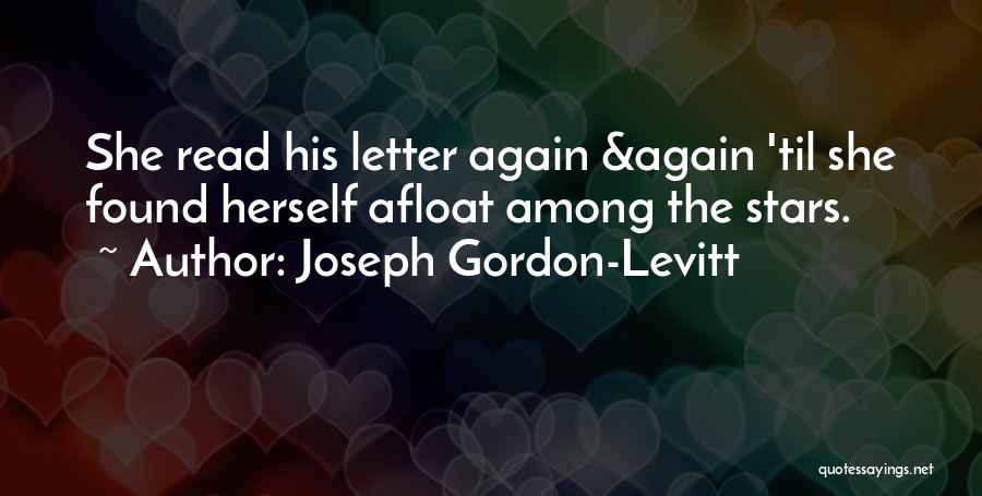 Joseph Gordon-Levitt Quotes: She Read His Letter Again &again 'til She Found Herself Afloat Among The Stars.