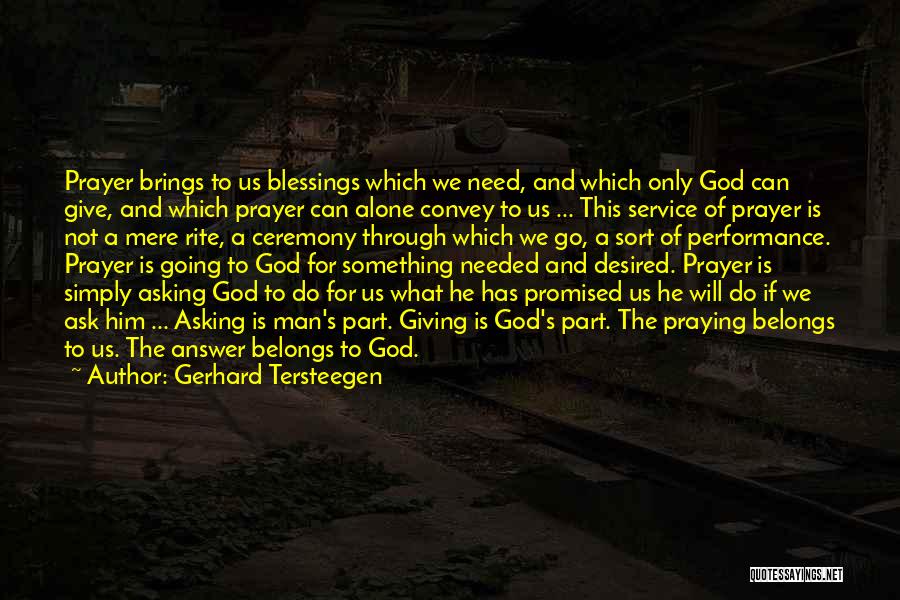 Gerhard Tersteegen Quotes: Prayer Brings To Us Blessings Which We Need, And Which Only God Can Give, And Which Prayer Can Alone Convey