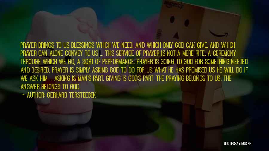 Gerhard Tersteegen Quotes: Prayer Brings To Us Blessings Which We Need, And Which Only God Can Give, And Which Prayer Can Alone Convey