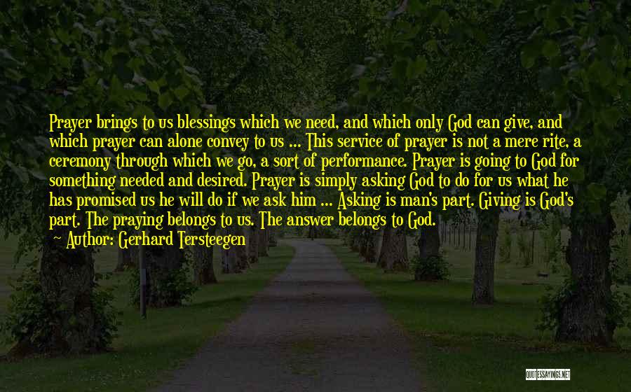 Gerhard Tersteegen Quotes: Prayer Brings To Us Blessings Which We Need, And Which Only God Can Give, And Which Prayer Can Alone Convey