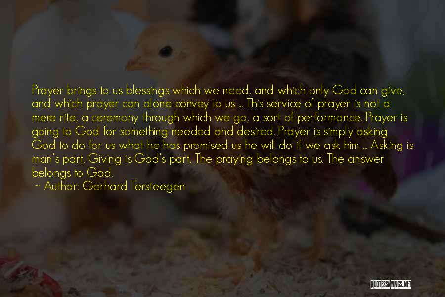 Gerhard Tersteegen Quotes: Prayer Brings To Us Blessings Which We Need, And Which Only God Can Give, And Which Prayer Can Alone Convey