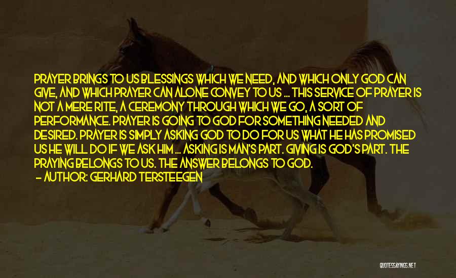 Gerhard Tersteegen Quotes: Prayer Brings To Us Blessings Which We Need, And Which Only God Can Give, And Which Prayer Can Alone Convey