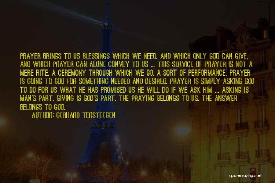 Gerhard Tersteegen Quotes: Prayer Brings To Us Blessings Which We Need, And Which Only God Can Give, And Which Prayer Can Alone Convey
