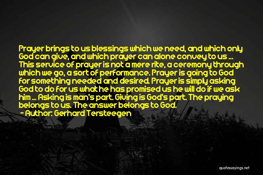 Gerhard Tersteegen Quotes: Prayer Brings To Us Blessings Which We Need, And Which Only God Can Give, And Which Prayer Can Alone Convey