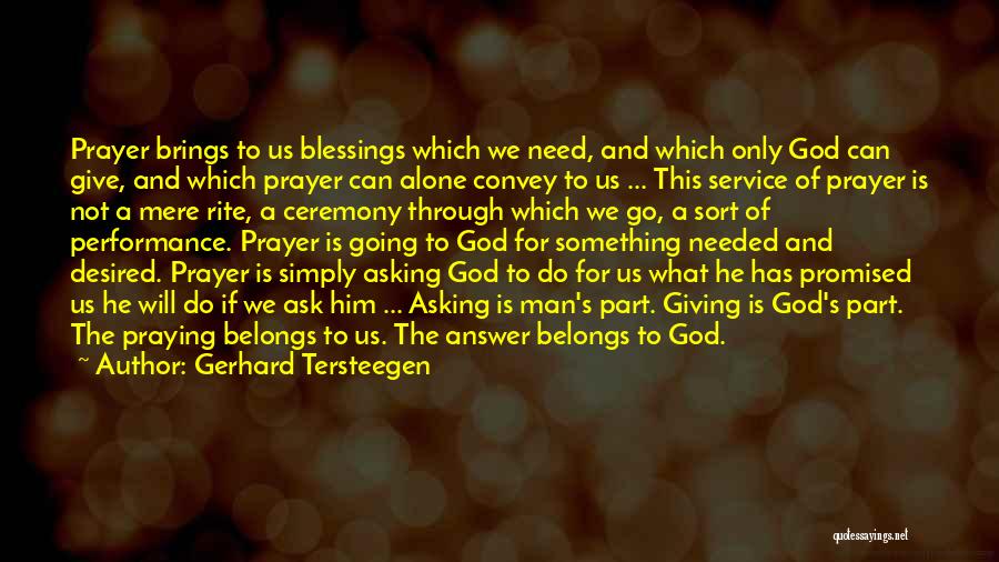 Gerhard Tersteegen Quotes: Prayer Brings To Us Blessings Which We Need, And Which Only God Can Give, And Which Prayer Can Alone Convey