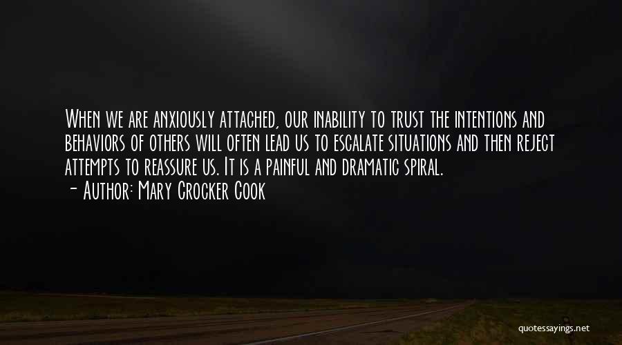 Mary Crocker Cook Quotes: When We Are Anxiously Attached, Our Inability To Trust The Intentions And Behaviors Of Others Will Often Lead Us To