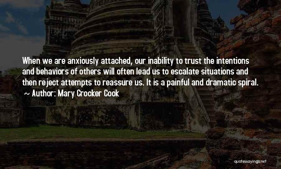 Mary Crocker Cook Quotes: When We Are Anxiously Attached, Our Inability To Trust The Intentions And Behaviors Of Others Will Often Lead Us To