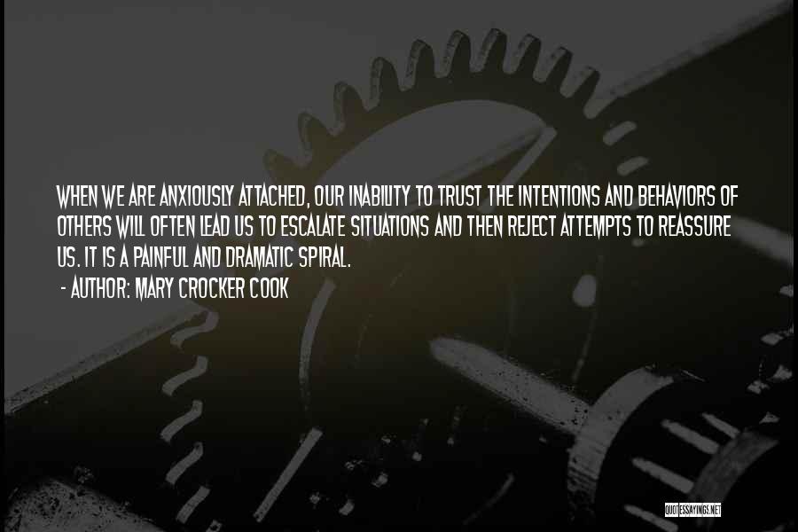Mary Crocker Cook Quotes: When We Are Anxiously Attached, Our Inability To Trust The Intentions And Behaviors Of Others Will Often Lead Us To