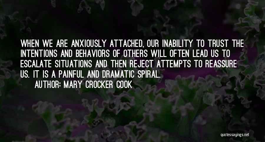 Mary Crocker Cook Quotes: When We Are Anxiously Attached, Our Inability To Trust The Intentions And Behaviors Of Others Will Often Lead Us To