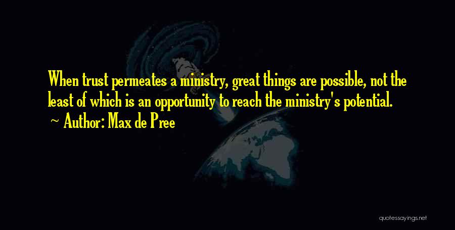 Max De Pree Quotes: When Trust Permeates A Ministry, Great Things Are Possible, Not The Least Of Which Is An Opportunity To Reach The