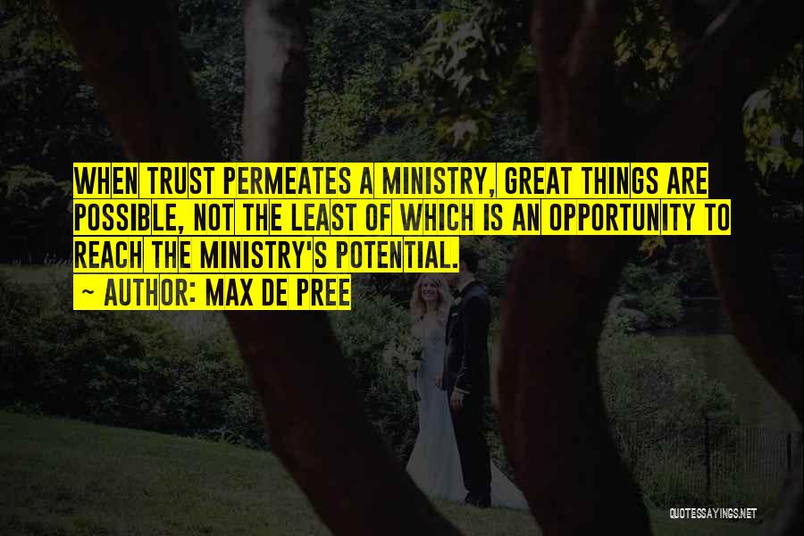 Max De Pree Quotes: When Trust Permeates A Ministry, Great Things Are Possible, Not The Least Of Which Is An Opportunity To Reach The