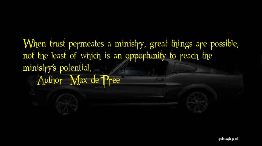 Max De Pree Quotes: When Trust Permeates A Ministry, Great Things Are Possible, Not The Least Of Which Is An Opportunity To Reach The