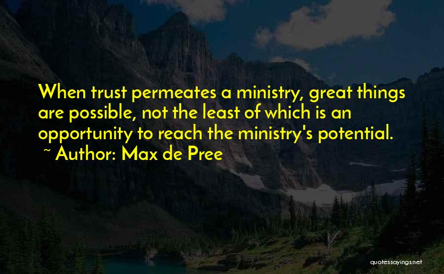 Max De Pree Quotes: When Trust Permeates A Ministry, Great Things Are Possible, Not The Least Of Which Is An Opportunity To Reach The