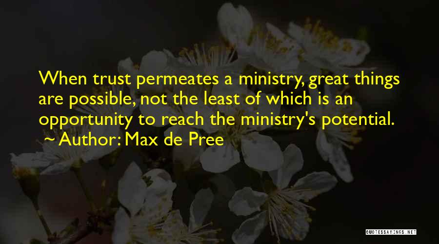 Max De Pree Quotes: When Trust Permeates A Ministry, Great Things Are Possible, Not The Least Of Which Is An Opportunity To Reach The