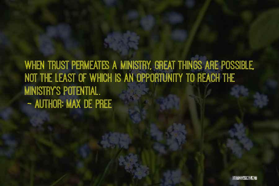 Max De Pree Quotes: When Trust Permeates A Ministry, Great Things Are Possible, Not The Least Of Which Is An Opportunity To Reach The