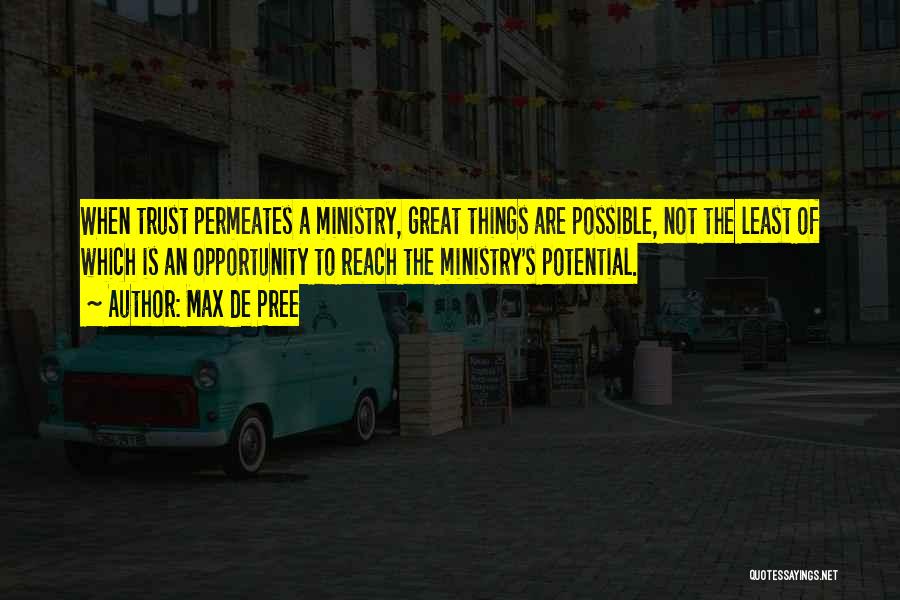 Max De Pree Quotes: When Trust Permeates A Ministry, Great Things Are Possible, Not The Least Of Which Is An Opportunity To Reach The