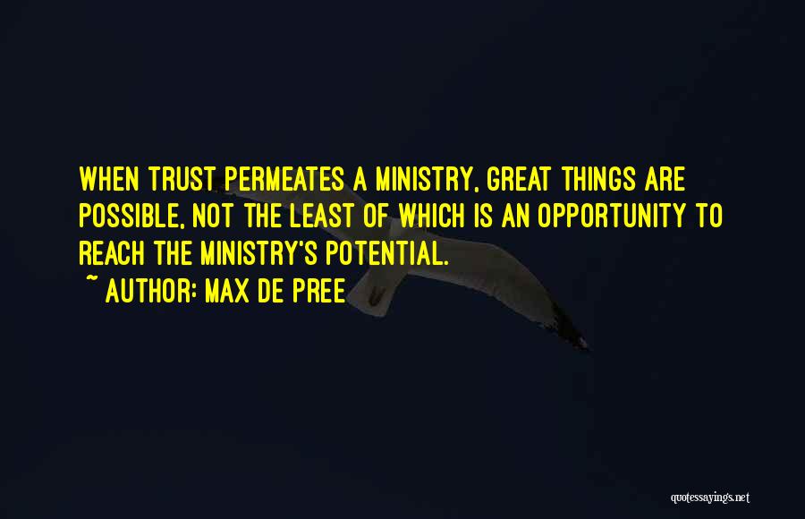 Max De Pree Quotes: When Trust Permeates A Ministry, Great Things Are Possible, Not The Least Of Which Is An Opportunity To Reach The