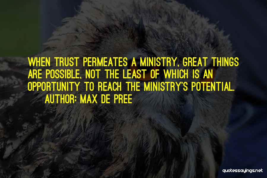 Max De Pree Quotes: When Trust Permeates A Ministry, Great Things Are Possible, Not The Least Of Which Is An Opportunity To Reach The