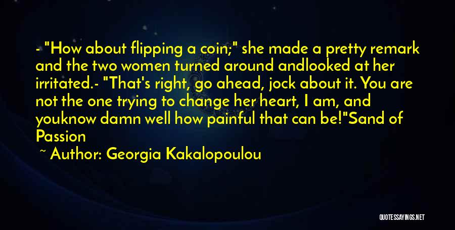 Georgia Kakalopoulou Quotes: - How About Flipping A Coin; She Made A Pretty Remark And The Two Women Turned Around Andlooked At Her