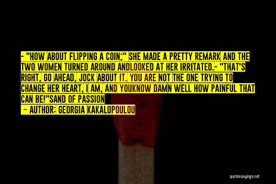 Georgia Kakalopoulou Quotes: - How About Flipping A Coin; She Made A Pretty Remark And The Two Women Turned Around Andlooked At Her