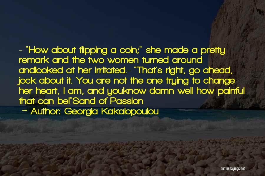 Georgia Kakalopoulou Quotes: - How About Flipping A Coin; She Made A Pretty Remark And The Two Women Turned Around Andlooked At Her