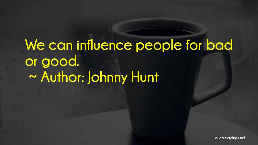 Johnny Hunt Quotes: We Can Influence People For Bad Or Good.