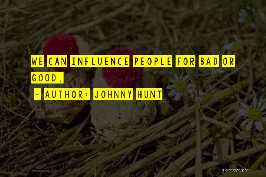 Johnny Hunt Quotes: We Can Influence People For Bad Or Good.
