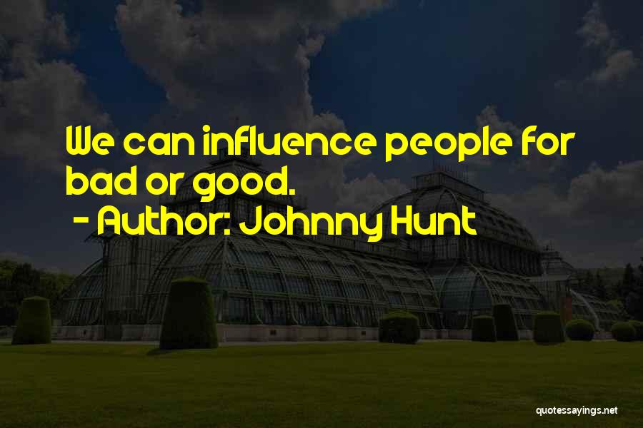 Johnny Hunt Quotes: We Can Influence People For Bad Or Good.