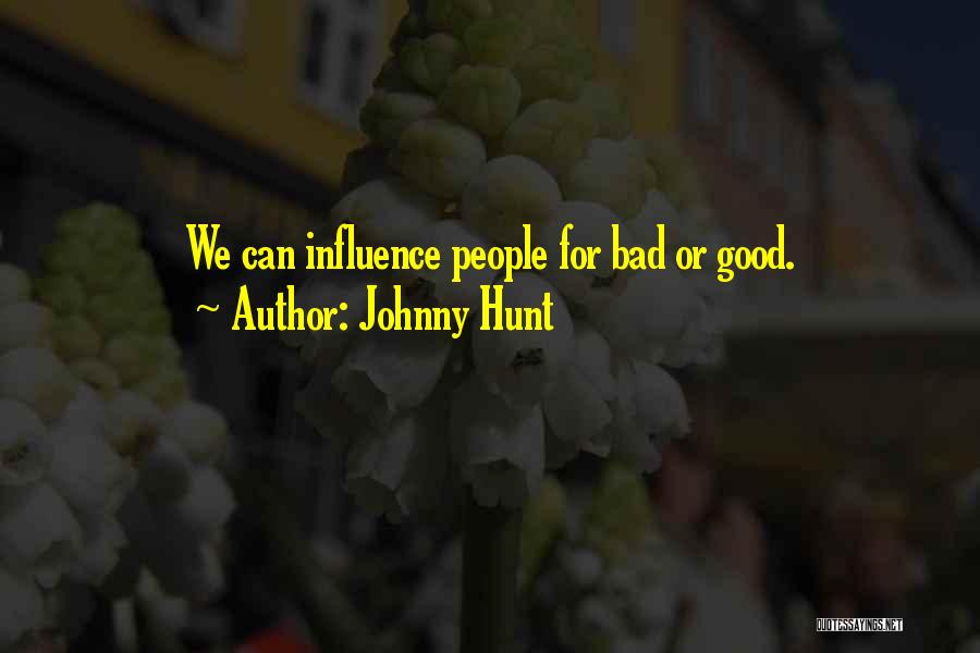Johnny Hunt Quotes: We Can Influence People For Bad Or Good.
