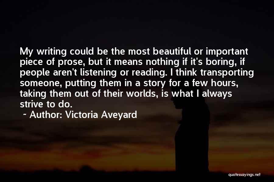 Victoria Aveyard Quotes: My Writing Could Be The Most Beautiful Or Important Piece Of Prose, But It Means Nothing If It's Boring, If