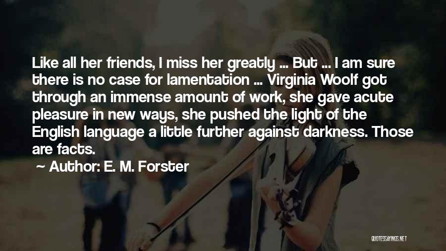 E. M. Forster Quotes: Like All Her Friends, I Miss Her Greatly ... But ... I Am Sure There Is No Case For Lamentation