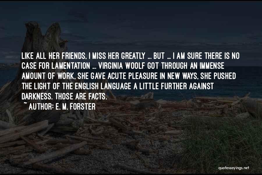 E. M. Forster Quotes: Like All Her Friends, I Miss Her Greatly ... But ... I Am Sure There Is No Case For Lamentation