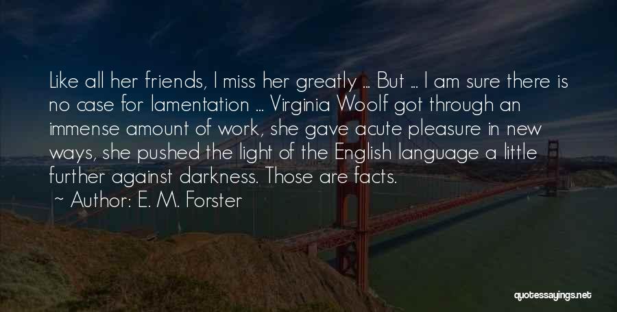 E. M. Forster Quotes: Like All Her Friends, I Miss Her Greatly ... But ... I Am Sure There Is No Case For Lamentation