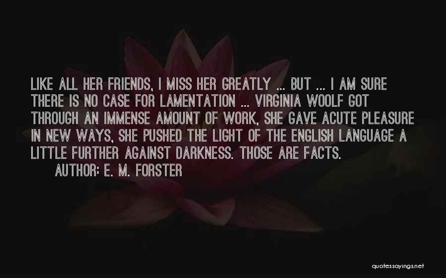 E. M. Forster Quotes: Like All Her Friends, I Miss Her Greatly ... But ... I Am Sure There Is No Case For Lamentation