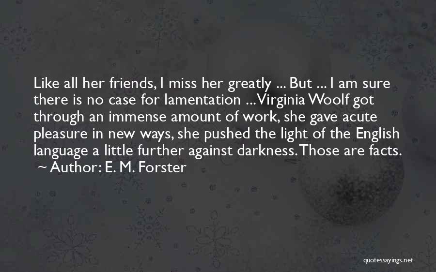 E. M. Forster Quotes: Like All Her Friends, I Miss Her Greatly ... But ... I Am Sure There Is No Case For Lamentation