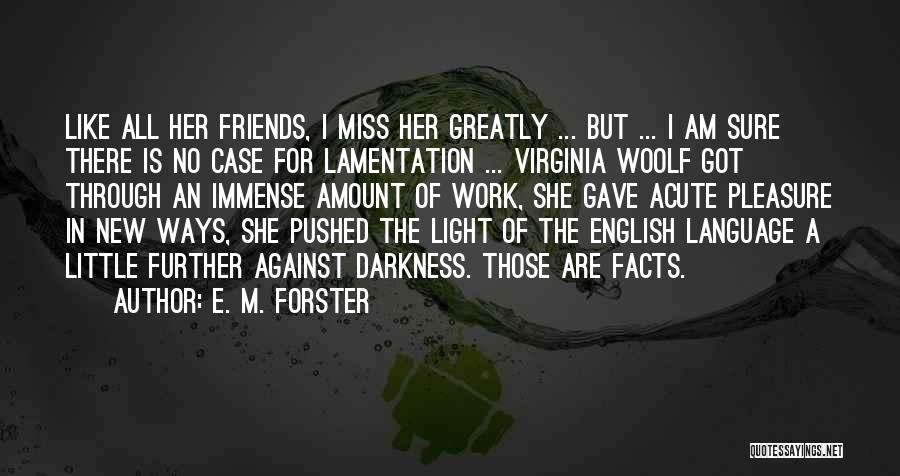 E. M. Forster Quotes: Like All Her Friends, I Miss Her Greatly ... But ... I Am Sure There Is No Case For Lamentation