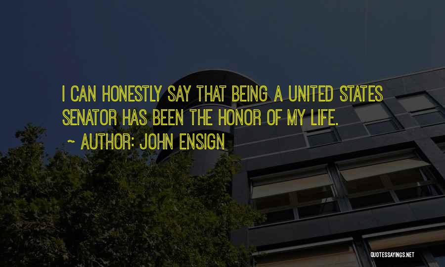 John Ensign Quotes: I Can Honestly Say That Being A United States Senator Has Been The Honor Of My Life.