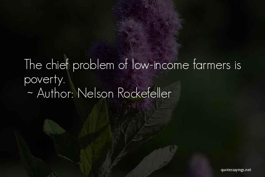 Nelson Rockefeller Quotes: The Chief Problem Of Low-income Farmers Is Poverty.