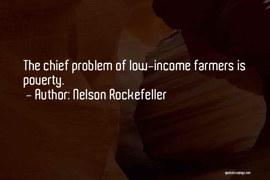 Nelson Rockefeller Quotes: The Chief Problem Of Low-income Farmers Is Poverty.