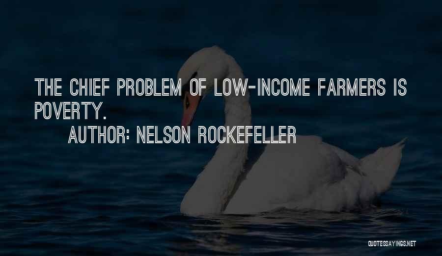 Nelson Rockefeller Quotes: The Chief Problem Of Low-income Farmers Is Poverty.