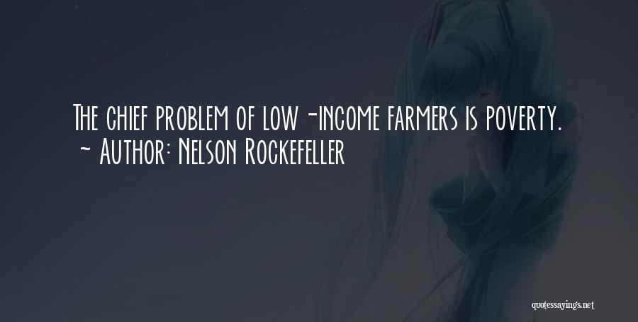 Nelson Rockefeller Quotes: The Chief Problem Of Low-income Farmers Is Poverty.