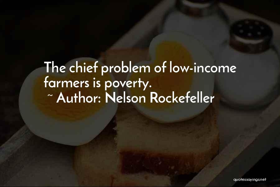 Nelson Rockefeller Quotes: The Chief Problem Of Low-income Farmers Is Poverty.