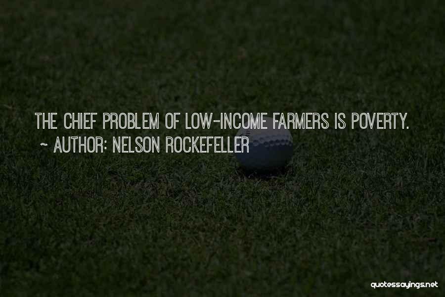 Nelson Rockefeller Quotes: The Chief Problem Of Low-income Farmers Is Poverty.