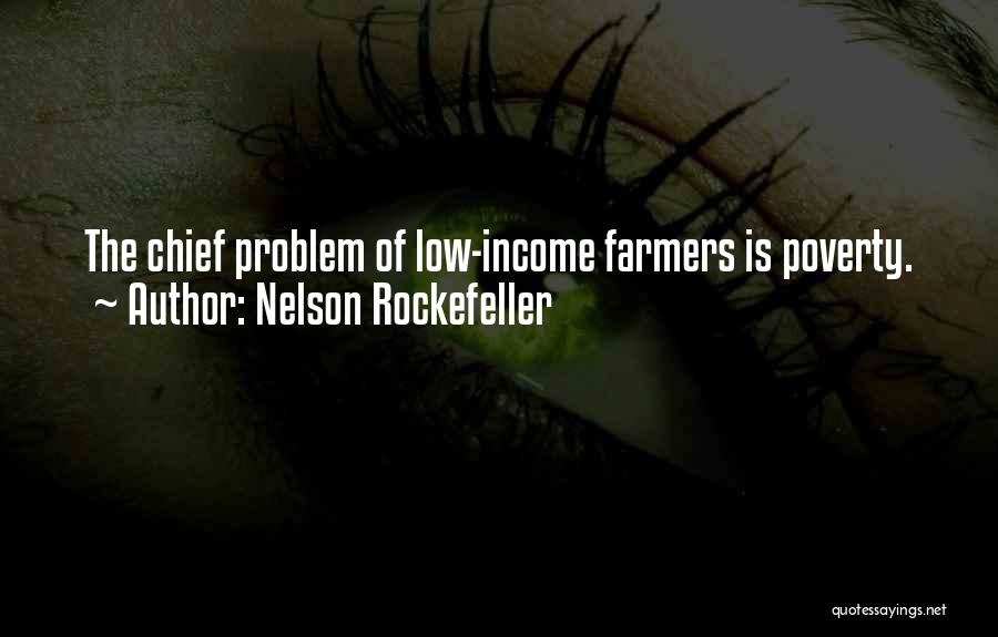 Nelson Rockefeller Quotes: The Chief Problem Of Low-income Farmers Is Poverty.