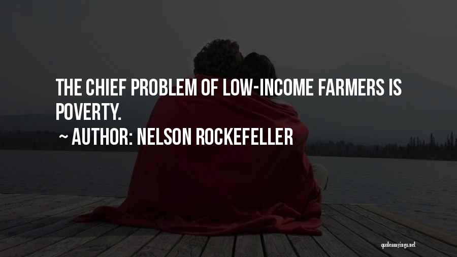 Nelson Rockefeller Quotes: The Chief Problem Of Low-income Farmers Is Poverty.